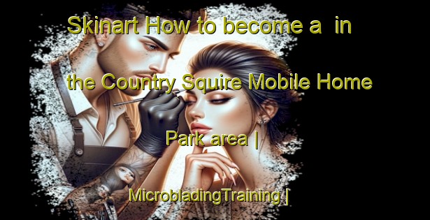 Skinart How to become a  in the Country Squire Mobile Home Park area | MicrobladingTraining | MicrobladingClasses | SkinartTraining-United States